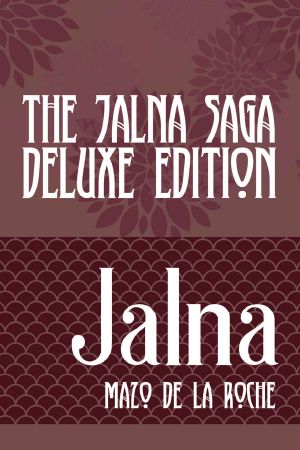 [The Jalna Saga 01] • The Jalna Saga – Deluxe Edition · All Sixteen Books of the Enduring Classic Series & the Biography of Mazo De La Roche